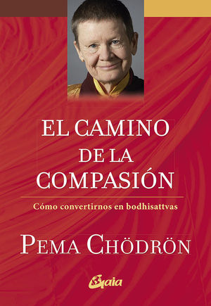 EL CAMINO DE LA COMPASION. CMO CONVERTIRNOS EN BODHISATTVAS