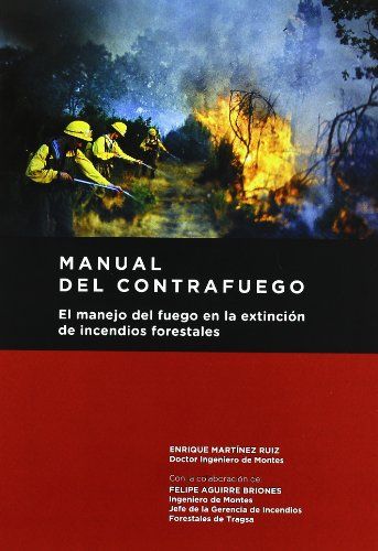 MANUAL DEL CONTRAFUEGO. EL MANEJO DEL FUEGO EN LA EXTINCI�N DE INCENDIOS FORESTA