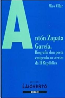 ANT�N ZAPATA GARC�A : BIOGRAF�A DUN POETA EMIGRADO AO SERVIZO DA II REP�BLICA