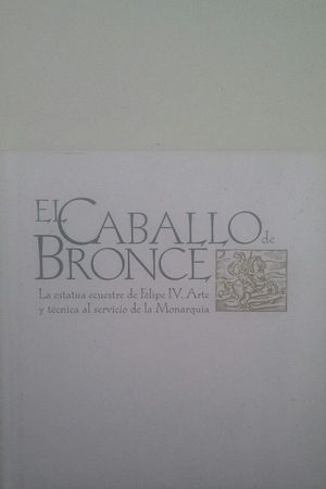 EL CABALLO DE BRONCE - LA ESTATUA EQUESTRE DE FELIPE IV: ARTE Y T�CNICA AL SERVI