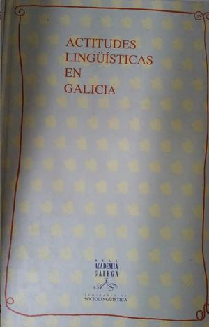 ACTITUDES LINGSTICAS EN GALICIA : COMPENDIO DE III VOLUME DO MAPA SOCIOLINGSTICO DE GALICIA