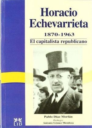 HORACIO ECHEVARRIETA; EL CAPITALISTA REPUBLICANO 1870-1963