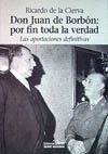 DON JUAN DE BORBON:POR FIN TODA LA VERDAD (APORTACIONES DEFINITIVAS)
