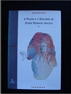 A PAIXN E O DISCURSO DE OTERO PEDRAYO : GALICIA