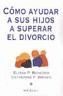 COMO AYUDAR A SU HIJO A SUPERAR EL DIVORCIO