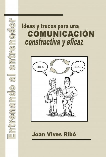ENTRENANDO AL ENTRENADOR. IDEAS Y TRUCOS PARA UNA COMUNICACI�N CONSTRUCTIVA Y EF
