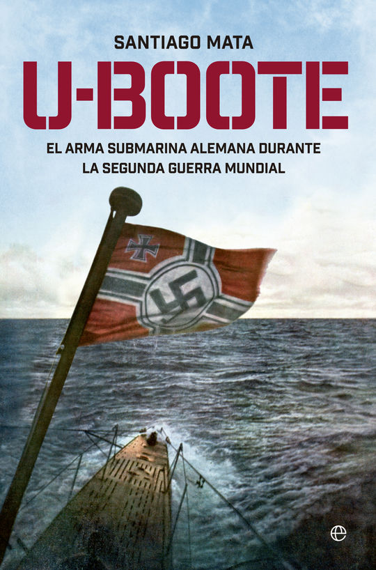 U-BOOTE. EL ARMA SUBMARINA ALEMANA DURANTE LA SEGUNDA GUERRA MUNDIAL.