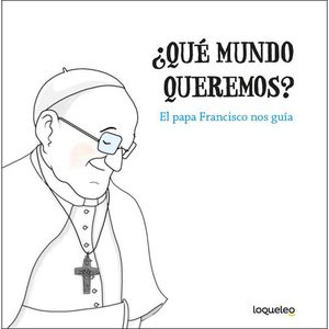 QUE MUNDO QUEREMOS? EL PAPA FRANCISCO NOS GUIA