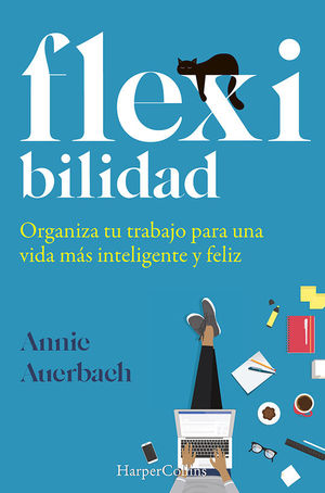 FLEXIBILIDAD. ORGANIZA TU TRABAJO PARA UNA VIDA MAS INTELIGENTE Y FELIZ