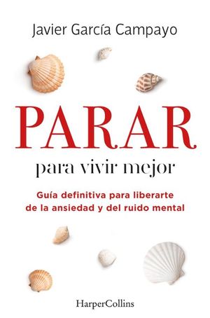 PARAR PARA VIVIR MEJOR. GUA DEFINITIVA PARA LIBERARTE DE LA ANSIEDAD Y DEL RUIDO MENTAL