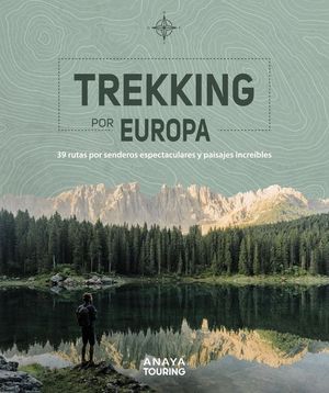 TREKKING POR EUROPA. 39 RUTAS POR SENDEROS ESPECTACULARES Y PAISAJES INCREBLES