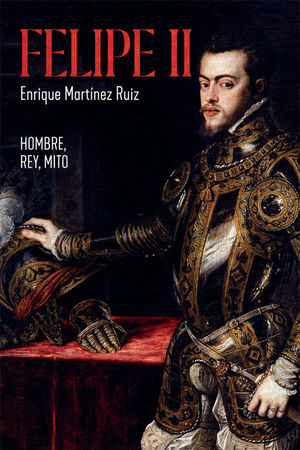 FELIPE II. HOMBRE, REY, MITO