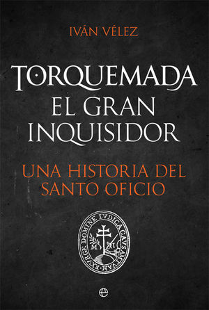 TORQUEMADA EL GRAN INQUISIDOR. UNA HISTORIA DEL SANTO OFICIO