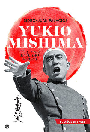 YUKIO MISHIMA. VIDA Y MUERTE DEL ULTIMO SAMURAI