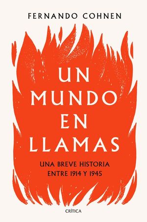 UN MUNDO EN LLAMAS. UNA BREVE HISTORIA ENTRE 1914 Y 1945