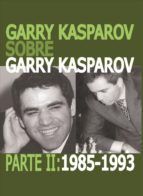 GARRY KASPAROV SOBRE GARRY KASPAROV. PARTE II: 1985-1993