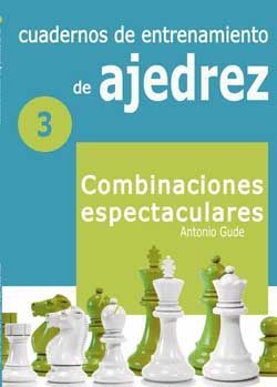 CUADERNOS DE ENTRENAMIENTO EN AJEDREZ 3: COMBINACIONES ESPECTACULARES