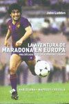 LA AVENTURA DE MARADONA EN EUROPA. UNA DECADA DE GLORIA, PASION Y DRAMA