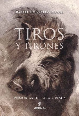 TIROS Y TIRONES. MEMORIAS DE CAZA Y PESCA