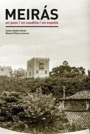 MEIR�S. EL PAZO DE MEIRAS. UN PAZO, UN CAUDILLO, UN ESPOLIO (GALLEGO)