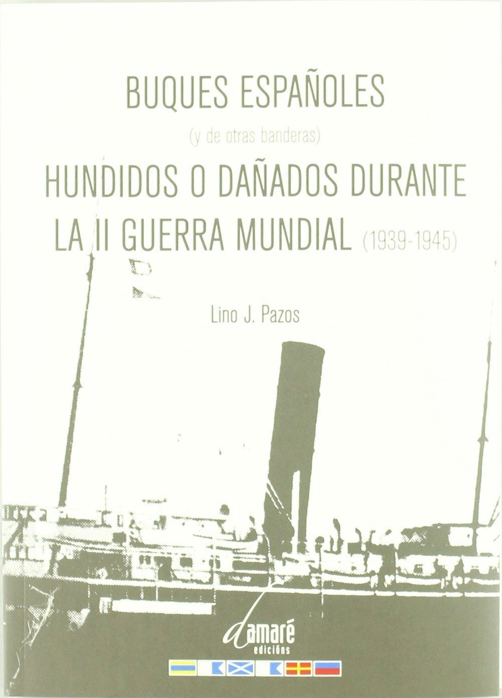 BUQUES ESPA�OLES (Y DE OTRAS BANDERAS) HUNDIDOS O DA�ADOS DURANTE LA II GUERRA M