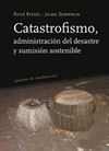CATASTROFISMO, ADMINISTRACIN DEL DESASTRE Y SUMISIN SOSTENIBLE