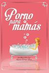 PORNO PARA MAM�S
