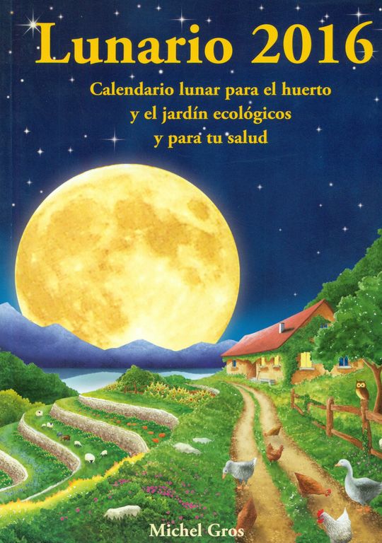 LUNARIO 2016. CALENDARIO LUNAR PARA EL HUERTO Y EL JARD�N ECOL�GICOS Y PARA TU S