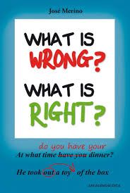 WHAT IS WRONG? WHAT IS RIGHT?