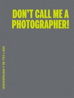 C PHOTO 10: DON'T CALL ME A PHOTOGRAPHER
