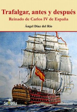 TRAFALGAR,  ANTES Y DESPUES. REINADO DE CARLOS IV DE ESPA�A