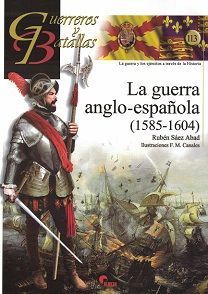 GUERREROS Y BATALLAS 113 - LA GUERRA ANGLO-ESPAOLA (1585-1604)