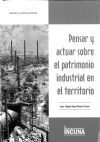 PENSAR Y ACTUAR SOBRE EL PATRIMONIO INDUSTRIAL EN