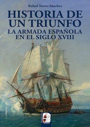 HISTORIA DE UN TRIUNFO. LA ARMADA ESPAOLA EN EL SIGLO XVIII