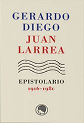 GERARDO DIEGO / JUAN LARREA. EPISTOLARIO 1916-1980