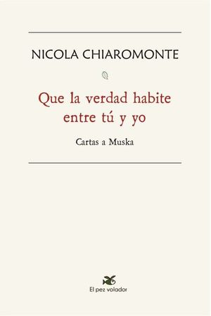 QUE LA VERDAD HABITE ENTRE TU Y YO. CARTAS A MUSKA