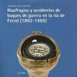 NAUFRAGIOS Y ACCIDENTES DE BUQUES DE GUERRA EN LA RÍA DE FERROL (1892-1969)