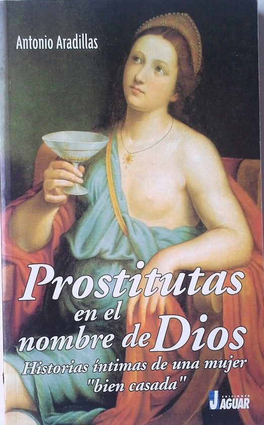 PROSTITUTAS EN EL NOMBRE DE DIOS:HISTORIAS INTIMAS DE UNA MUJER BIEN C