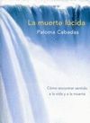 MUERTE LUCIDA,LA.COMO ENCONTRAR SENTIDO A LA VIDA Y A LA MUERTE
