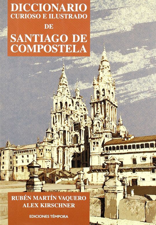 DICCIONARIO CURIOSO E ILUSTRADO DE SANTIAGO DE COMPOSTELA