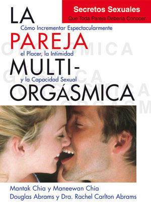 LA PAREJA MULTIORGASMICA. SECRETOS SEXUALES QUE TODA PAREJA DEBER