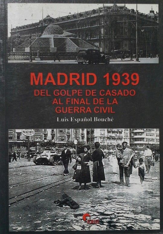 MADRID 1939. DEL GOLPE DE CASADO AL FINAL DE LA GUERRA CIVIL
