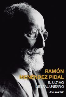 RAMON MENENDEZ PIDAL. EL ULTIMO LIBERAL UNITARIO