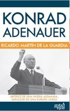 KONRAD ADENAUER. ART�FICE DE UNA NUEVA ALEMANIA, IMPULSOR DE UNA EUROPA UNIDA