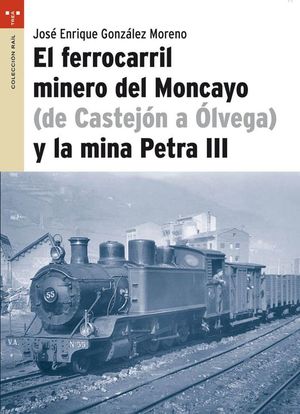 EL FERROCARRIL MINERO DEL MONCAYO (DE CASTEJ�N A �LVEGA) Y LA MINA PETRA III