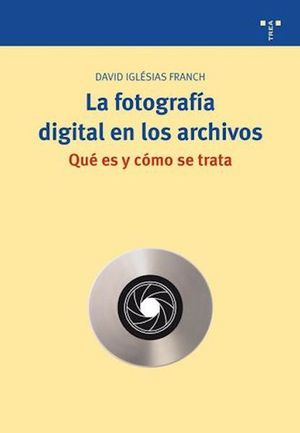 LA FOTOGRAF�A DIGITAL EN LOS ARCHIVOS. QU� ES Y C�MO SE TRATA