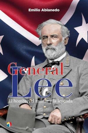 GENERAL LEE: EL HOMBRE, EL MILITAR Y LA LEYENDA