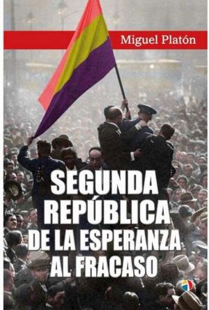 SEGUNDA REPUBLICA: DE LA ESPERANZA AL FRACASO