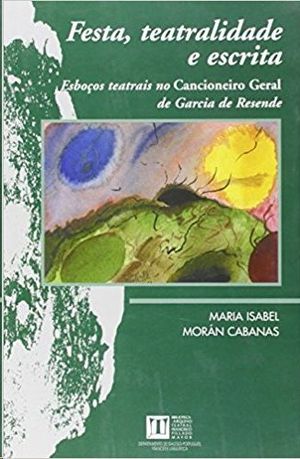 FESTA, TEATRALIDADE E ESCRITA : ESBO�OS TEATRAIS NO CANCIONERO GERAL DE GARCIA DE RESENDE