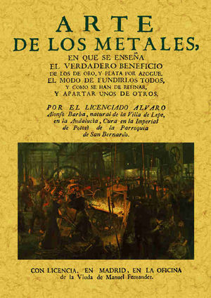 ARTE DE LOS METALES EN QUE SE ENSE�A EL VERDADERO BENEFICIO DE LOS DE ORO Y PLAT